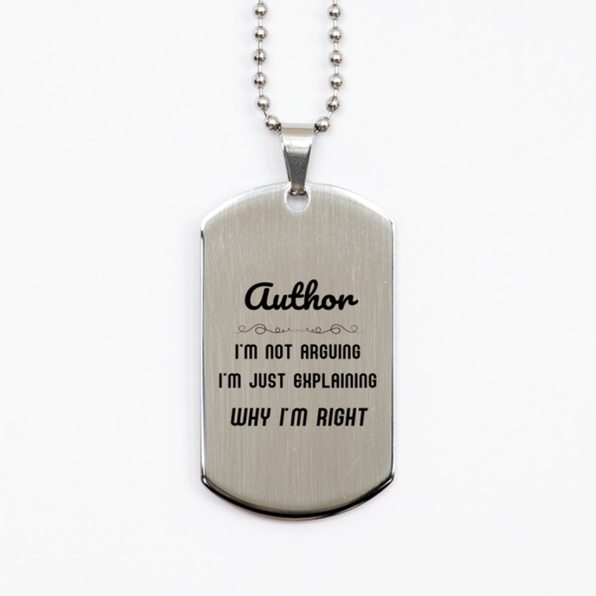 Author I'm not Arguing. I'm Just Explaining Why I'm RIGHT Silver Dog Tag, Funny Saying Quote Author Gifts For Author Graduation Birthday Christmas Gifts for Men Women Coworker