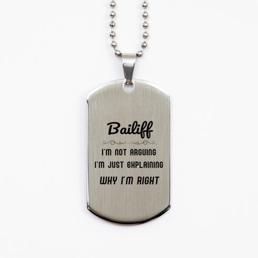 Bailiff I'm not Arguing. I'm Just Explaining Why I'm RIGHT Silver Dog Tag, Funny Saying Quote Bailiff Gifts For Bailiff Graduation Birthday Christmas Gifts for Men Women Coworker