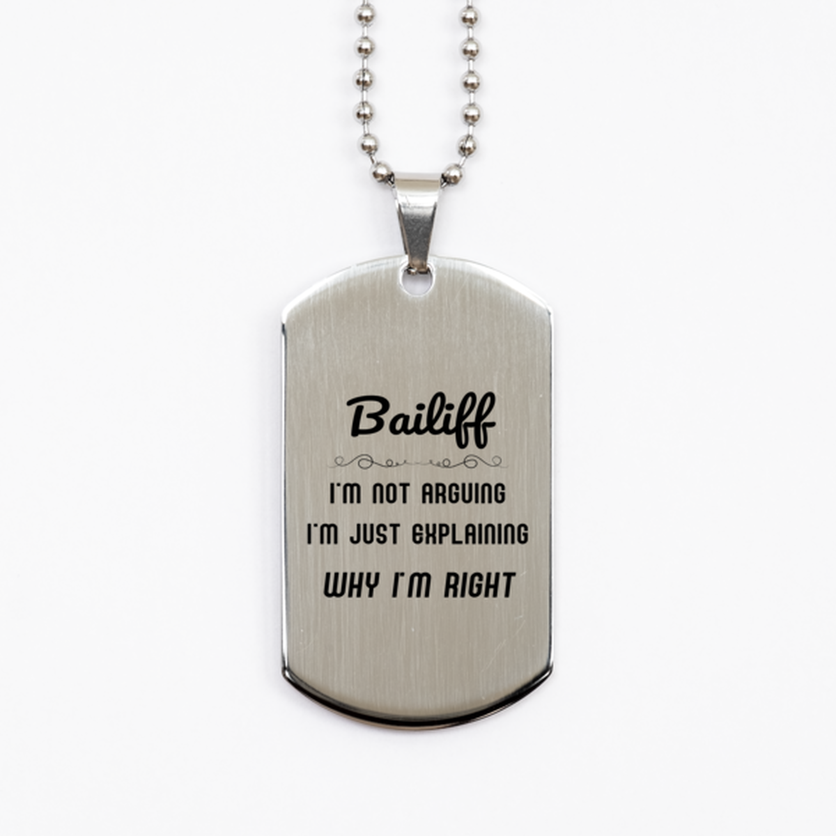 Bailiff I'm not Arguing. I'm Just Explaining Why I'm RIGHT Silver Dog Tag, Funny Saying Quote Bailiff Gifts For Bailiff Graduation Birthday Christmas Gifts for Men Women Coworker