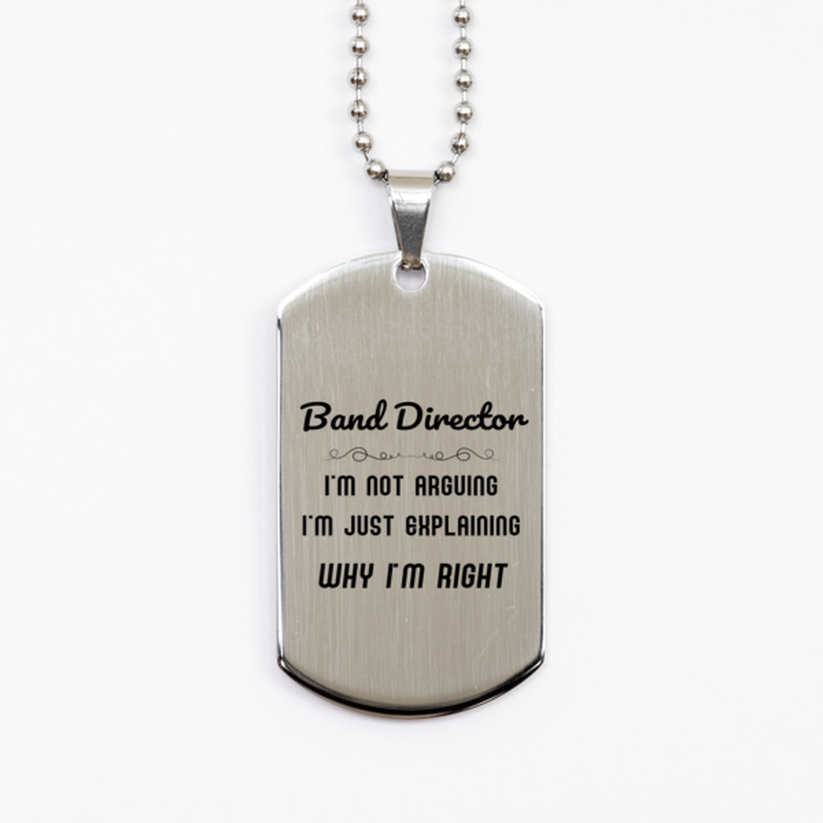 Band Director I'm not Arguing. I'm Just Explaining Why I'm RIGHT Silver Dog Tag, Funny Saying Quote Band Director Gifts For Band Director Graduation Birthday Christmas Gifts for Men Women Coworker