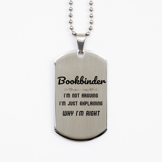 Bookbinder I'm not Arguing. I'm Just Explaining Why I'm RIGHT Silver Dog Tag, Funny Saying Quote Bookbinder Gifts For Bookbinder Graduation Birthday Christmas Gifts for Men Women Coworker