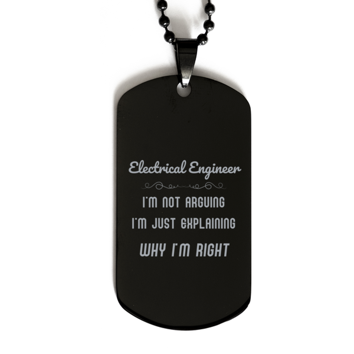Electrical Engineer I'm not Arguing. I'm Just Explaining Why I'm RIGHT Black Dog Tag, Funny Saying Quote Electrical Engineer Gifts For Electrical Engineer Graduation Birthday Christmas Gifts for Men Women Coworker