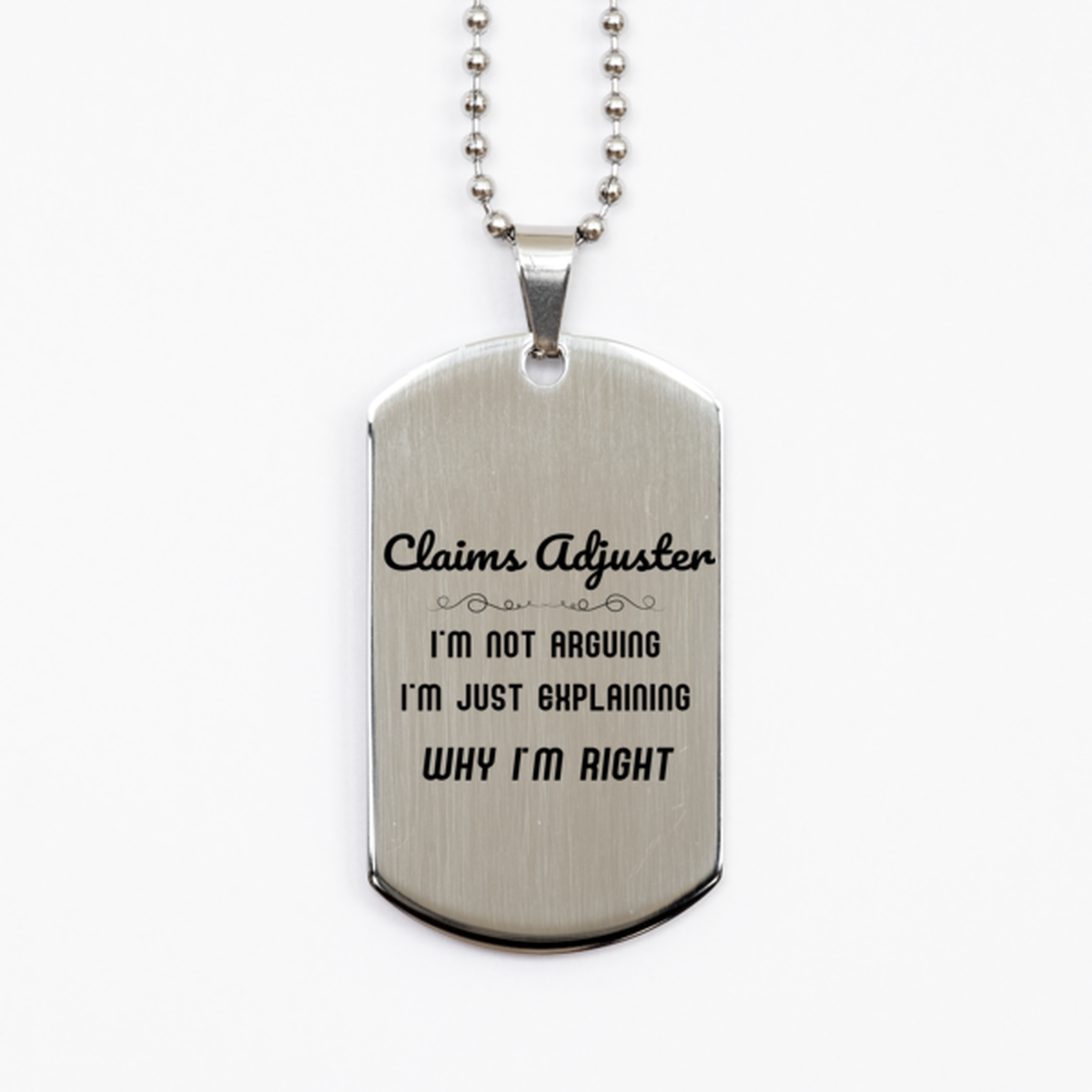 Claims Adjuster I'm not Arguing. I'm Just Explaining Why I'm RIGHT Silver Dog Tag, Funny Saying Quote Claims Adjuster Gifts For Claims Adjuster Graduation Birthday Christmas Gifts for Men Women Coworker