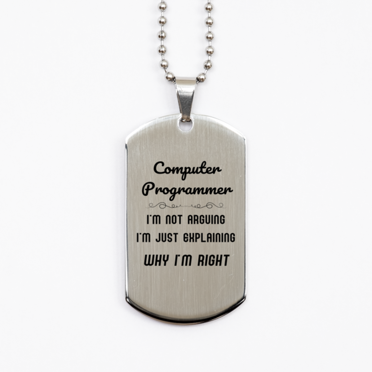 Computer Programmer I'm not Arguing. I'm Just Explaining Why I'm RIGHT Silver Dog Tag, Funny Saying Quote Computer Programmer Gifts For Computer Programmer Graduation Birthday Christmas Gifts for Men Women Coworker