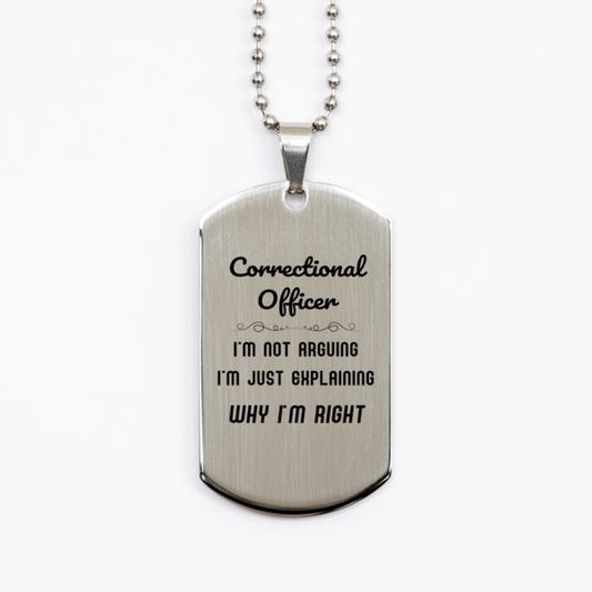 Correctional Officer I'm not Arguing. I'm Just Explaining Why I'm RIGHT Silver Dog Tag, Funny Saying Quote Correctional Officer Gifts For Correctional Officer Graduation Birthday Christmas Gifts for Men Women Coworker