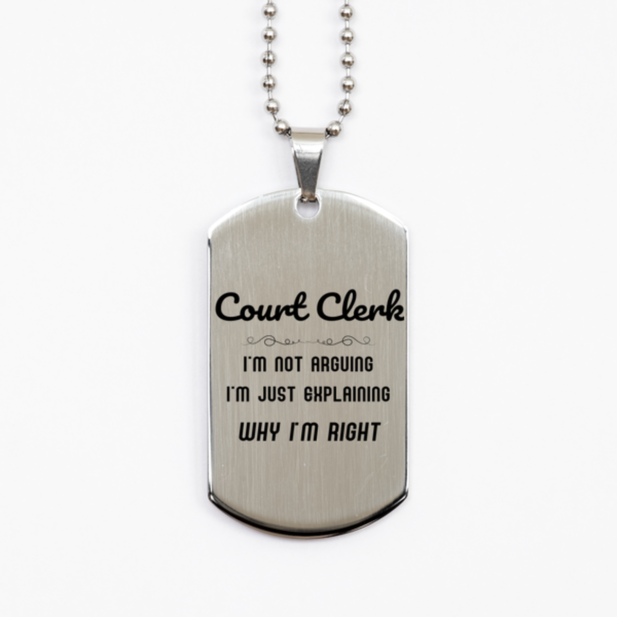 Court Clerk I'm not Arguing. I'm Just Explaining Why I'm RIGHT Silver Dog Tag, Funny Saying Quote Court Clerk Gifts For Court Clerk Graduation Birthday Christmas Gifts for Men Women Coworker