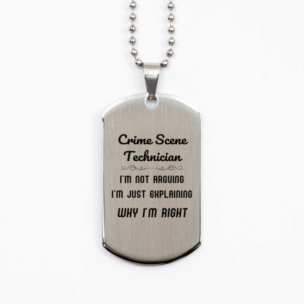 Crime Scene Technician I'm not Arguing. I'm Just Explaining Why I'm RIGHT Silver Dog Tag, Funny Saying Quote Crime Scene Technician Gifts For Crime Scene Technician Graduation Birthday Christmas Gifts for Men Women Coworker