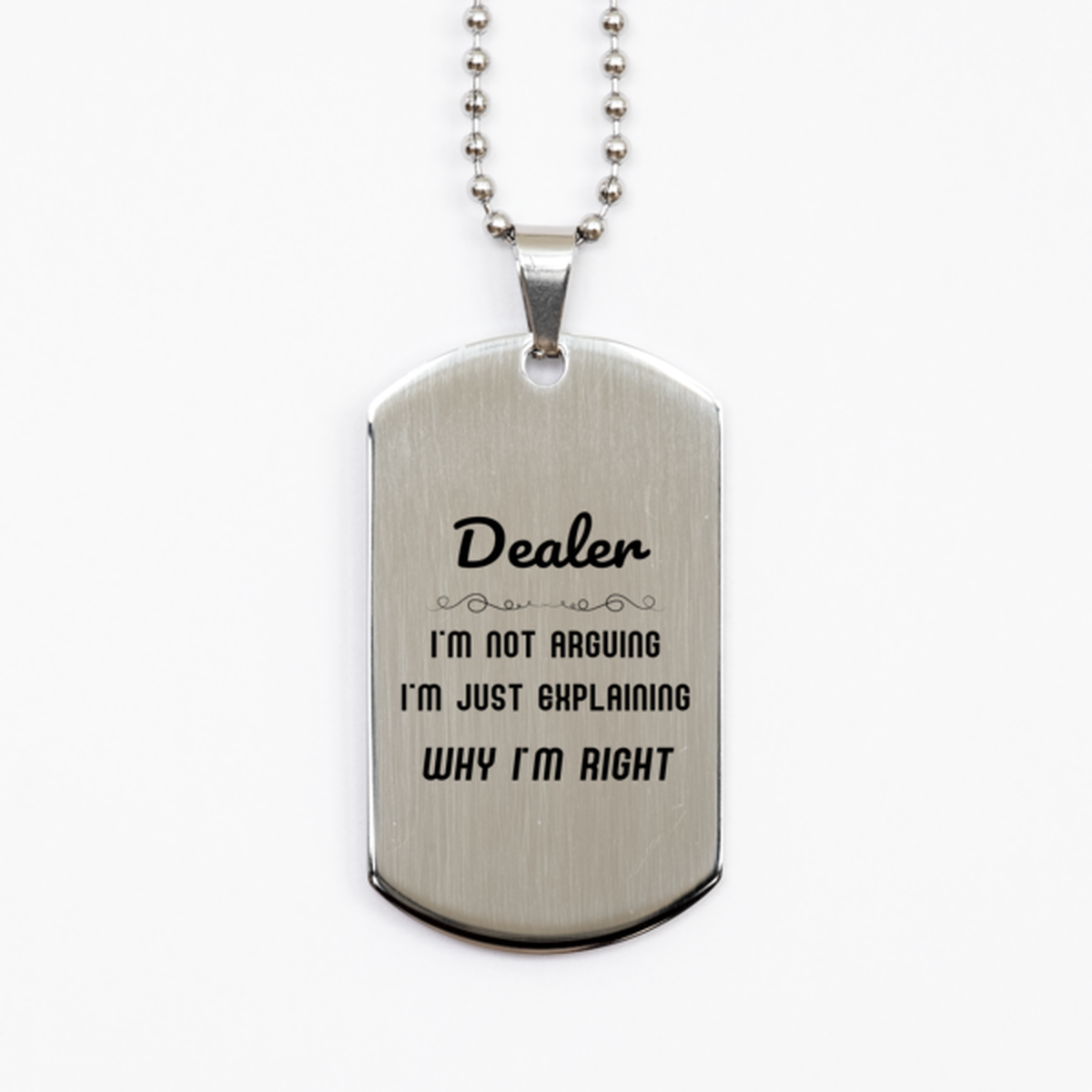 Dealer I'm not Arguing. I'm Just Explaining Why I'm RIGHT Silver Dog Tag, Funny Saying Quote Dealer Gifts For Dealer Graduation Birthday Christmas Gifts for Men Women Coworker