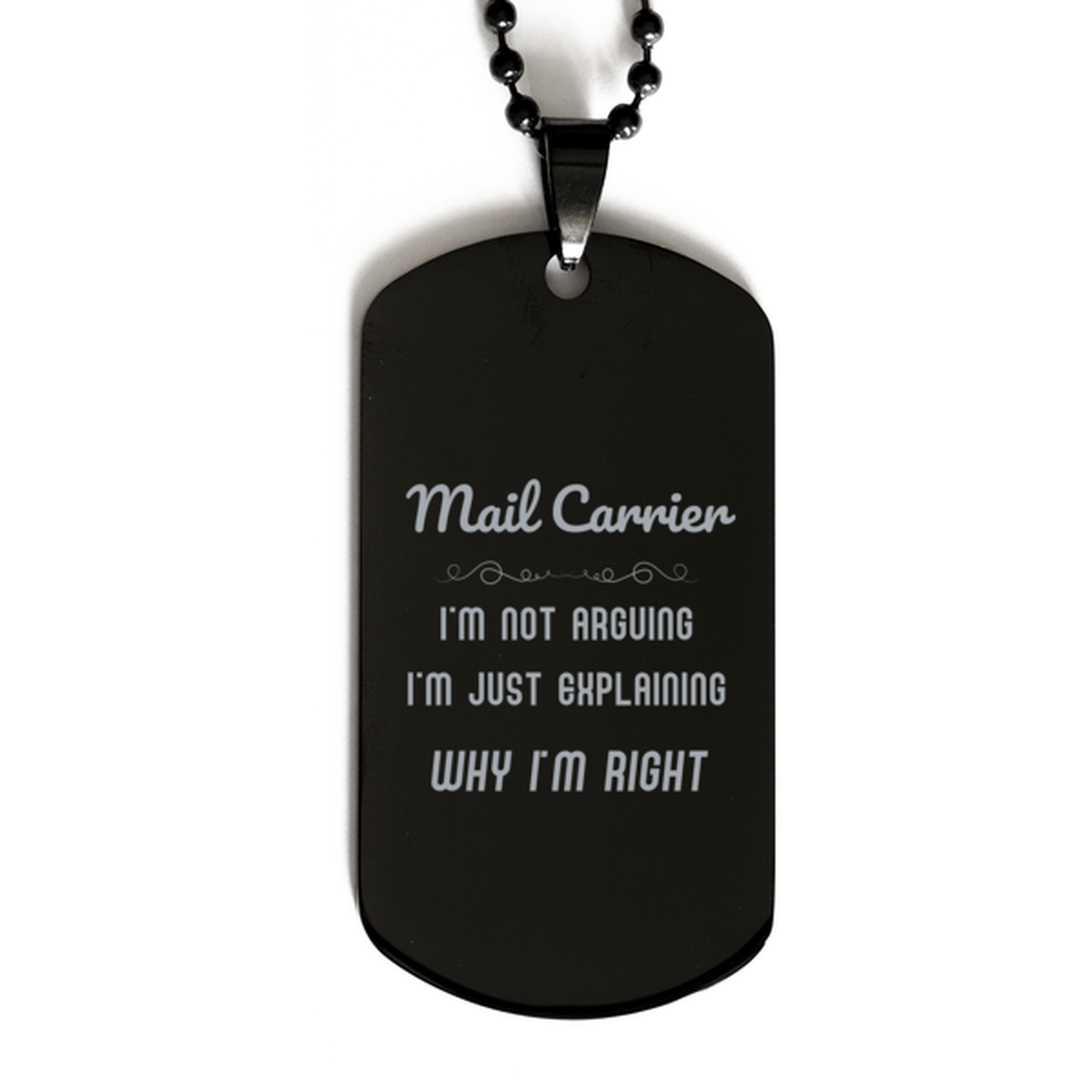 Mail Carrier I'm not Arguing. I'm Just Explaining Why I'm RIGHT Black Dog Tag, Funny Saying Quote Mail Carrier Gifts For Mail Carrier Graduation Birthday Christmas Gifts for Men Women Coworker