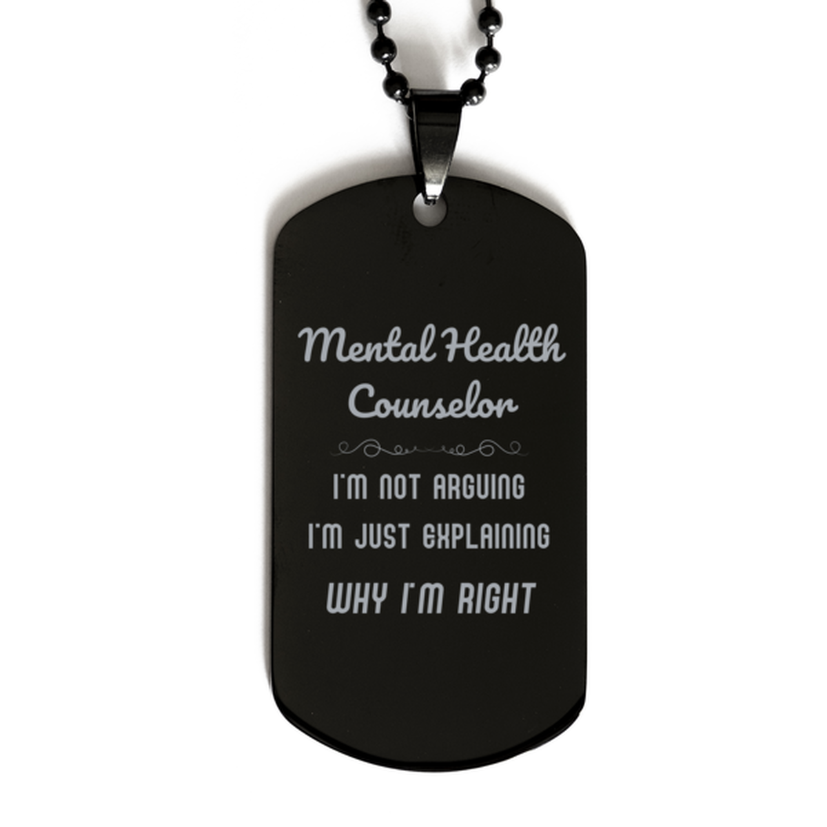 Mental Health Counselor I'm not Arguing. I'm Just Explaining Why I'm RIGHT Black Dog Tag, Funny Saying Quote Mental Health Counselor Gifts For Mental Health Counselor Graduation Birthday Christmas Gifts for Men Women Coworker