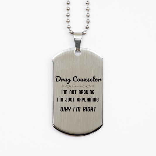 Drug Counselor I'm not Arguing. I'm Just Explaining Why I'm RIGHT Silver Dog Tag, Funny Saying Quote Drug Counselor Gifts For Drug Counselor Graduation Birthday Christmas Gifts for Men Women Coworker