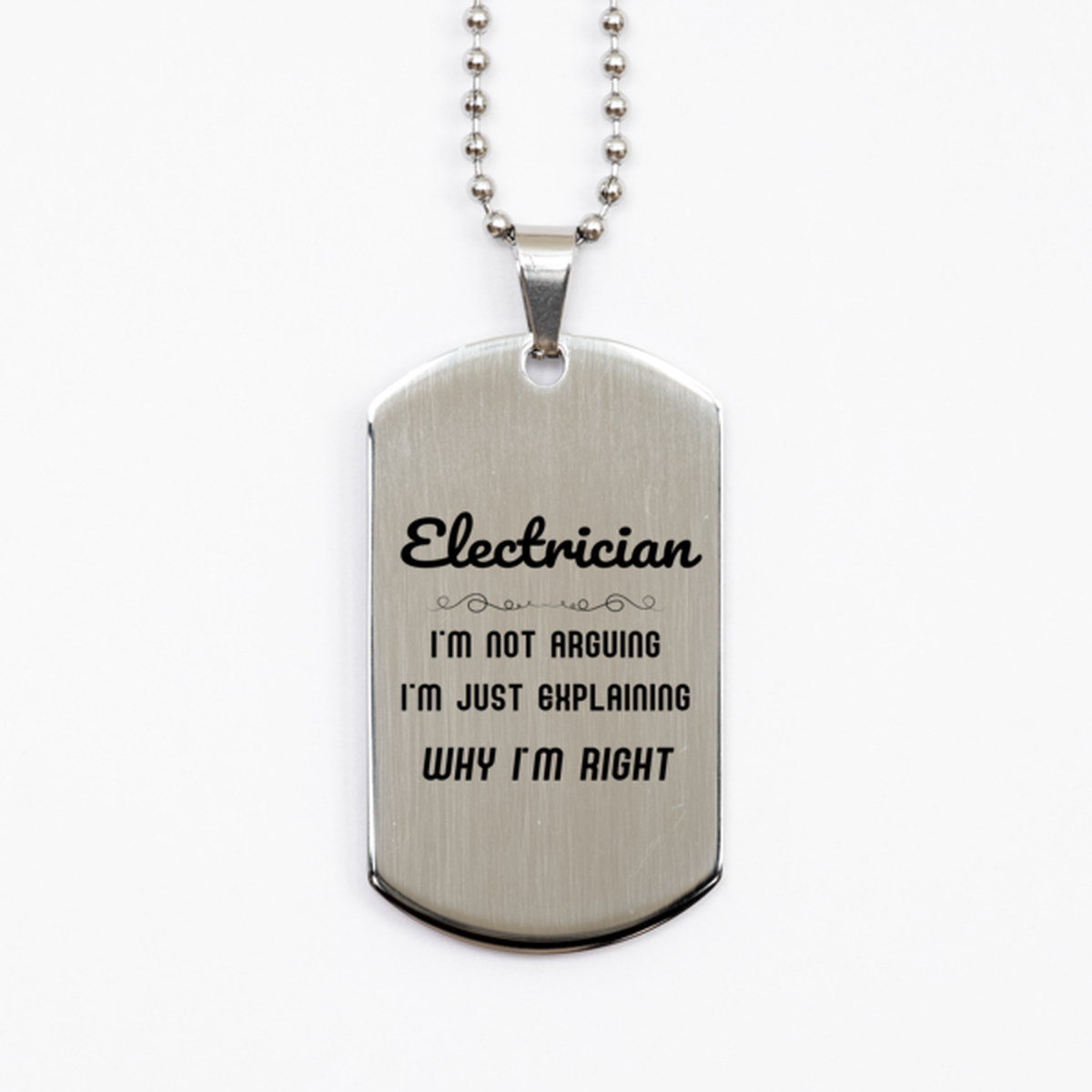 Electrician I'm not Arguing. I'm Just Explaining Why I'm RIGHT Silver Dog Tag, Funny Saying Quote Electrician Gifts For Electrician Graduation Birthday Christmas Gifts for Men Women Coworker