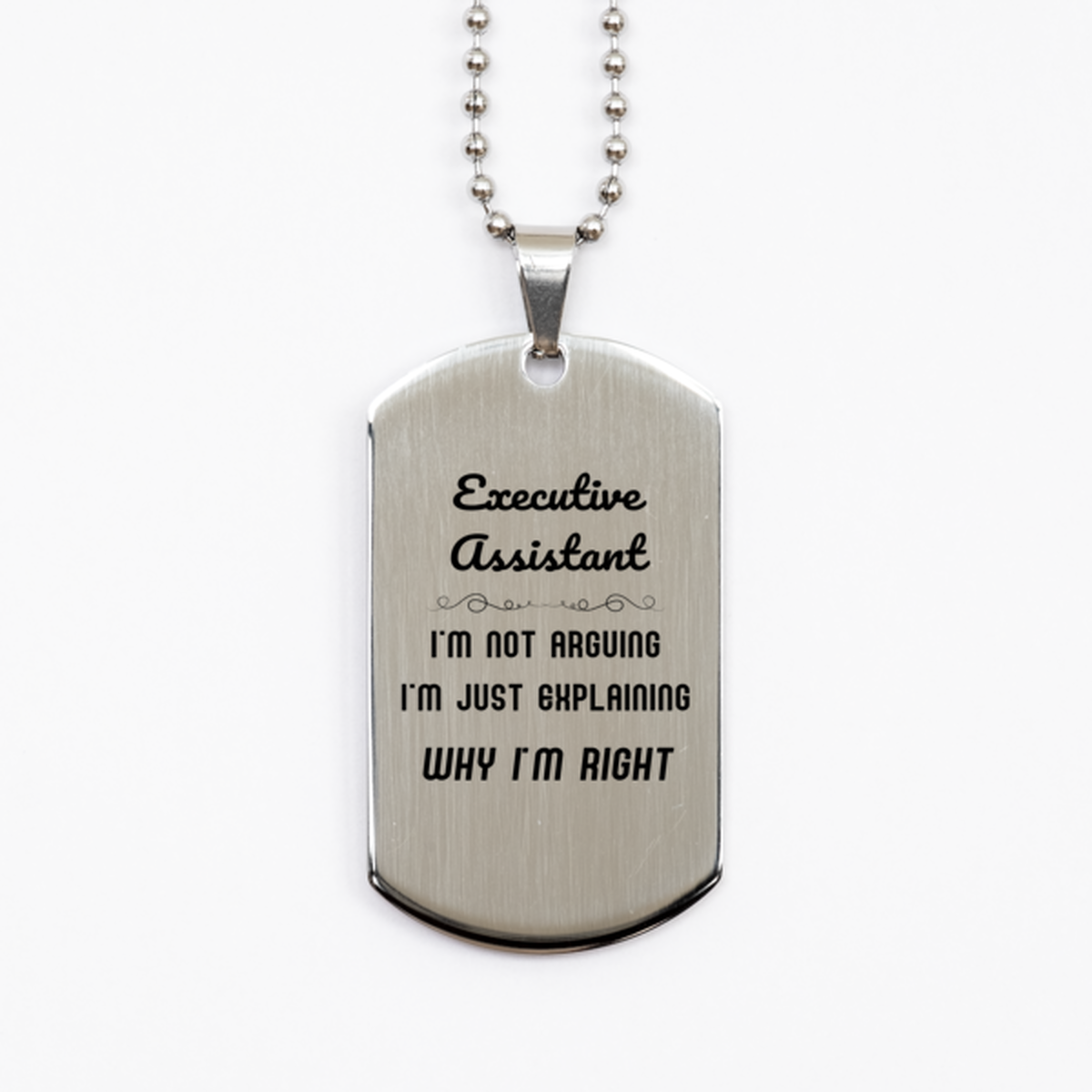 Executive Assistant I'm not Arguing. I'm Just Explaining Why I'm RIGHT Silver Dog Tag, Funny Saying Quote Executive Assistant Gifts For Executive Assistant Graduation Birthday Christmas Gifts for Men Women Coworker