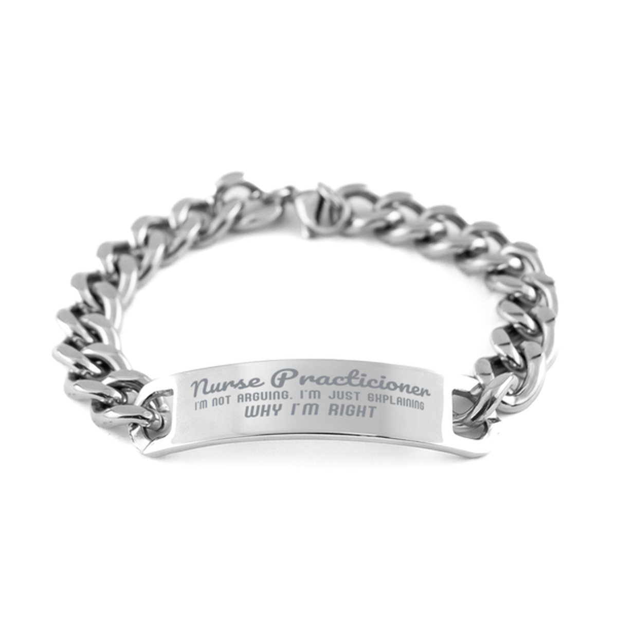 Nurse Practicioner I'm not Arguing. I'm Just Explaining Why I'm RIGHT Cuban Chain Stainless Steel Bracelet, Graduation Birthday Christmas Nurse Practicioner Gifts For Nurse Practicioner Funny Saying Quote Present for Men Women Coworker