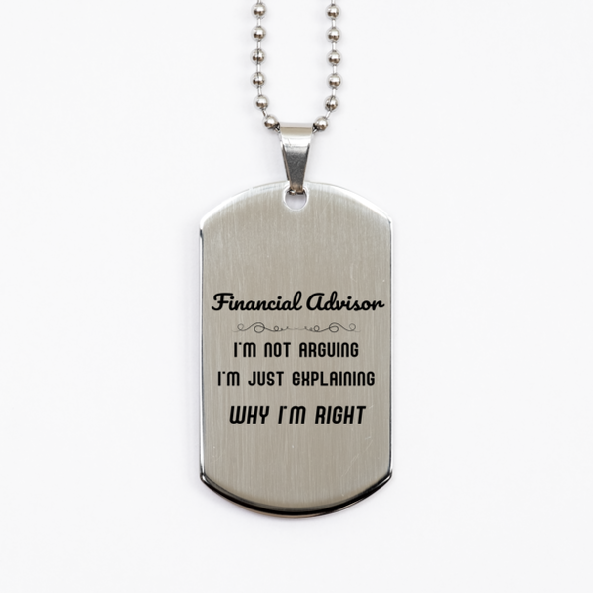 Financial Advisor I'm not Arguing. I'm Just Explaining Why I'm RIGHT Silver Dog Tag, Funny Saying Quote Financial Advisor Gifts For Financial Advisor Graduation Birthday Christmas Gifts for Men Women Coworker
