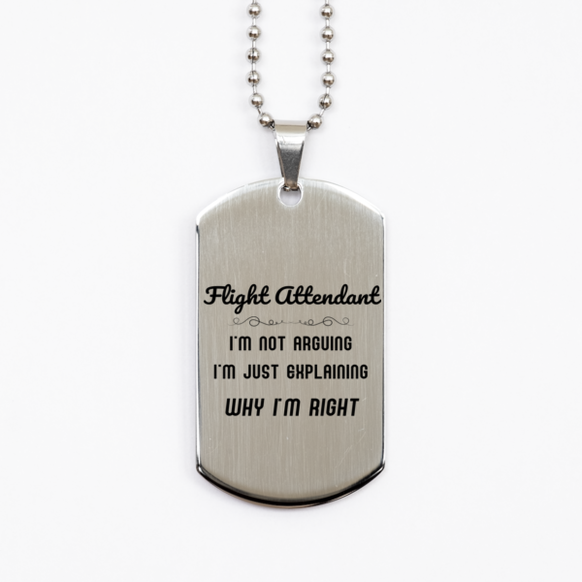 Flight Attendant I'm not Arguing. I'm Just Explaining Why I'm RIGHT Silver Dog Tag, Funny Saying Quote Flight Attendant Gifts For Flight Attendant Graduation Birthday Christmas Gifts for Men Women Coworker