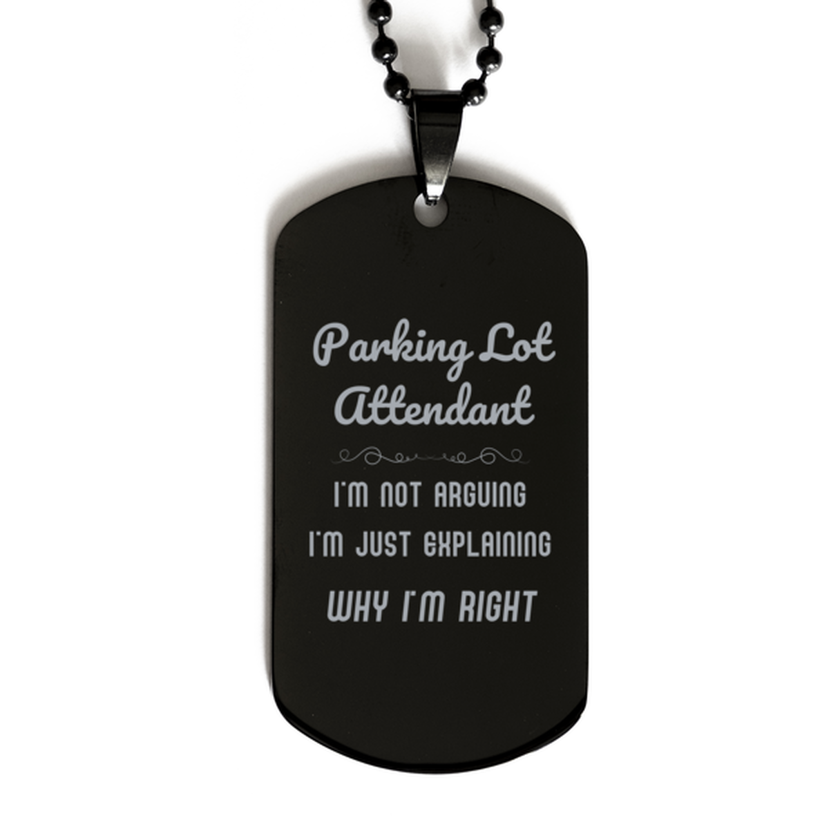 Parking Lot Attendant I'm not Arguing. I'm Just Explaining Why I'm RIGHT Black Dog Tag, Funny Saying Quote Parking Lot Attendant Gifts For Parking Lot Attendant Graduation Birthday Christmas Gifts for Men Women Coworker