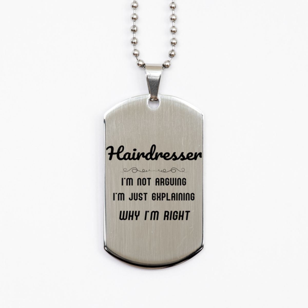 Hairdresser I'm not Arguing. I'm Just Explaining Why I'm RIGHT Silver Dog Tag, Funny Saying Quote Hairdresser Gifts For Hairdresser Graduation Birthday Christmas Gifts for Men Women Coworker
