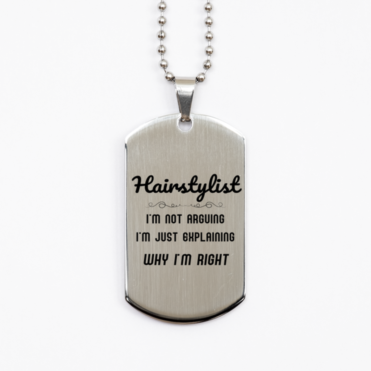 Hairstylist I'm not Arguing. I'm Just Explaining Why I'm RIGHT Silver Dog Tag, Funny Saying Quote Hairstylist Gifts For Hairstylist Graduation Birthday Christmas Gifts for Men Women Coworker