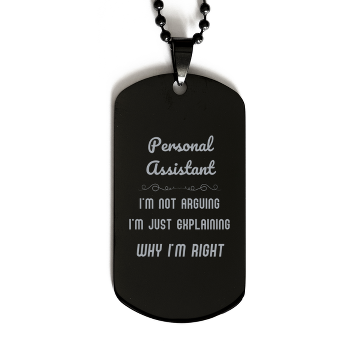 Personal Assistant I'm not Arguing. I'm Just Explaining Why I'm RIGHT Black Dog Tag, Funny Saying Quote Personal Assistant Gifts For Personal Assistant Graduation Birthday Christmas Gifts for Men Women Coworker
