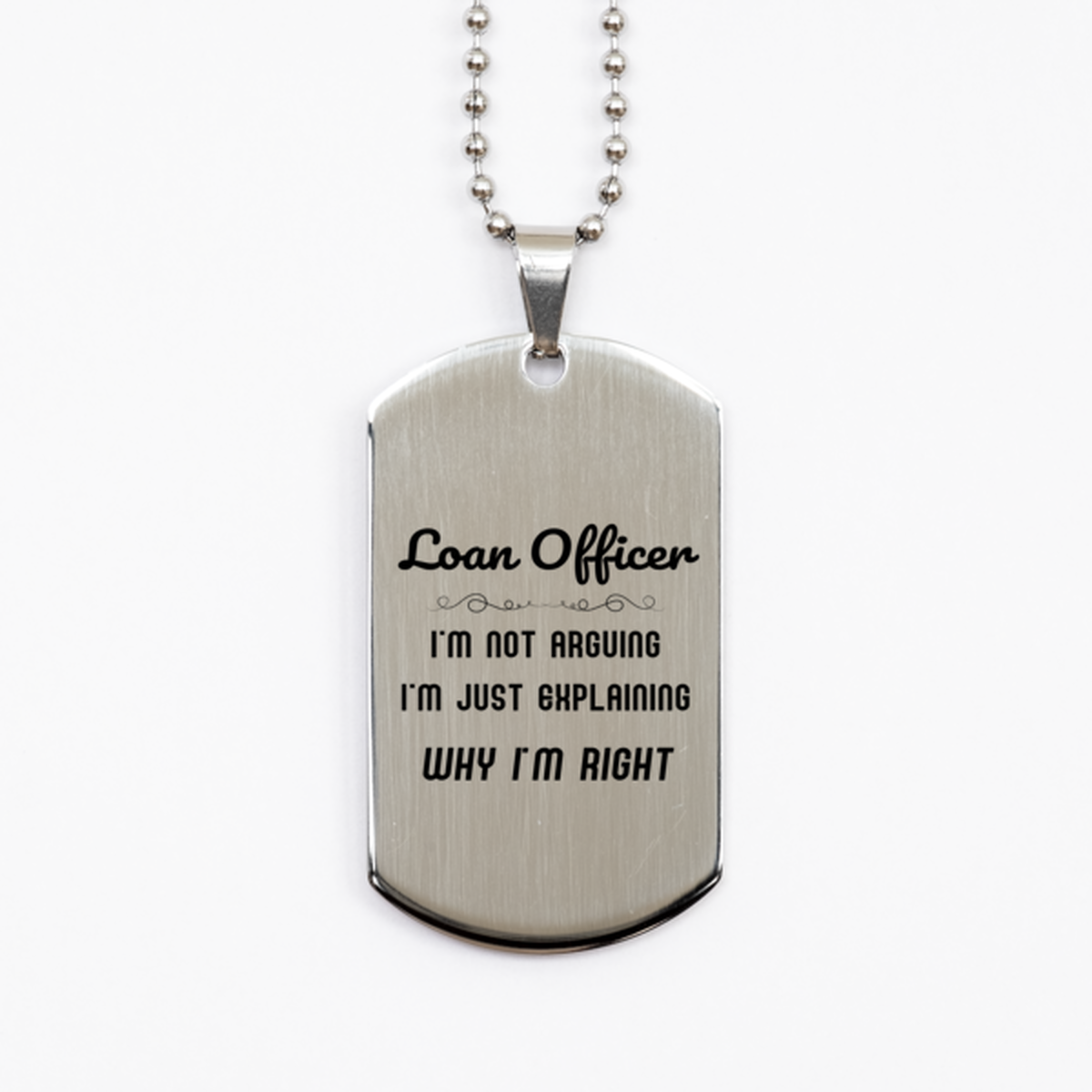 Loan Officer I'm not Arguing. I'm Just Explaining Why I'm RIGHT Silver Dog Tag, Funny Saying Quote Loan Officer Gifts For Loan Officer Graduation Birthday Christmas Gifts for Men Women Coworker