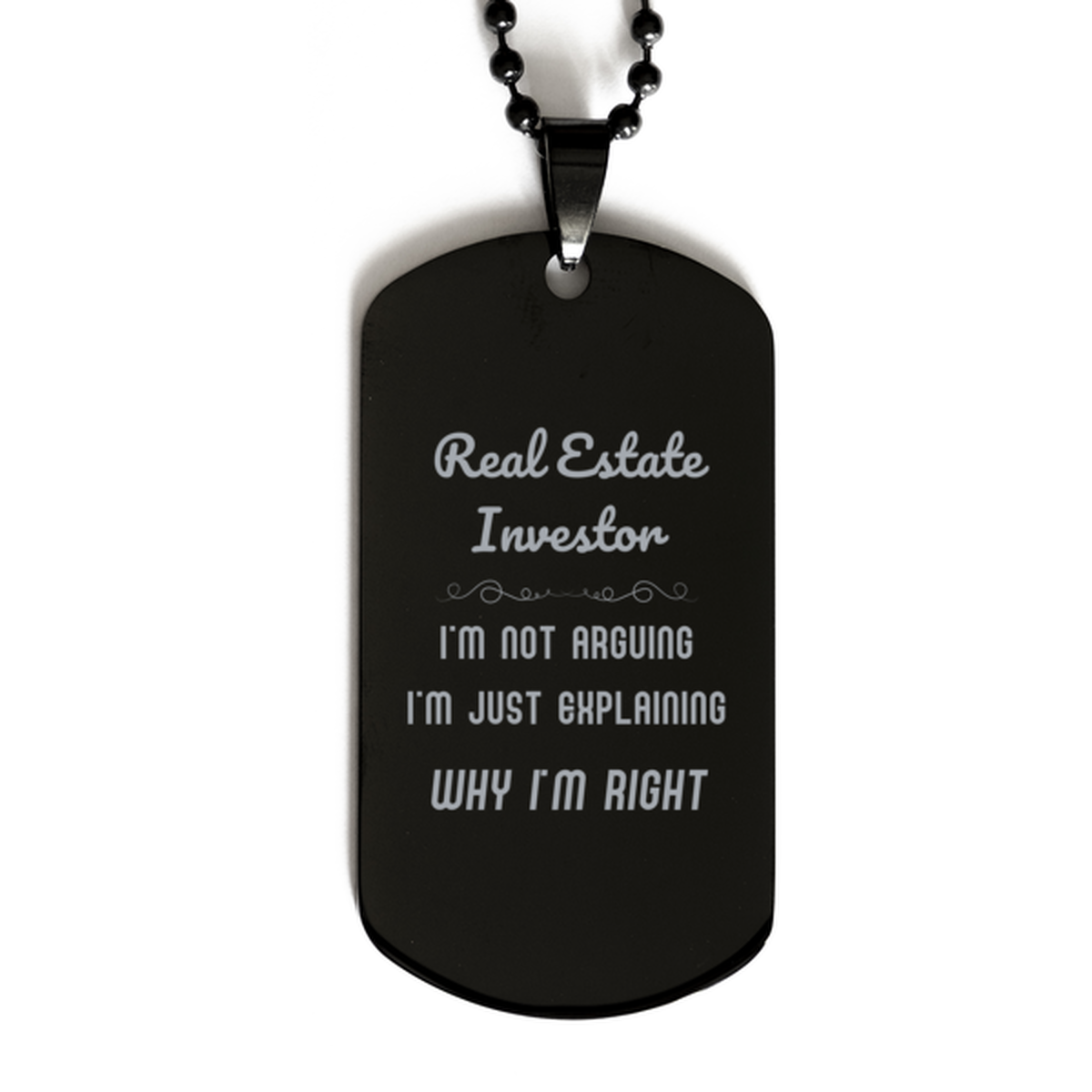 Real Estate Investor I'm not Arguing. I'm Just Explaining Why I'm RIGHT Black Dog Tag, Funny Saying Quote Real Estate Investor Gifts For Real Estate Investor Graduation Birthday Christmas Gifts for Men Women Coworker