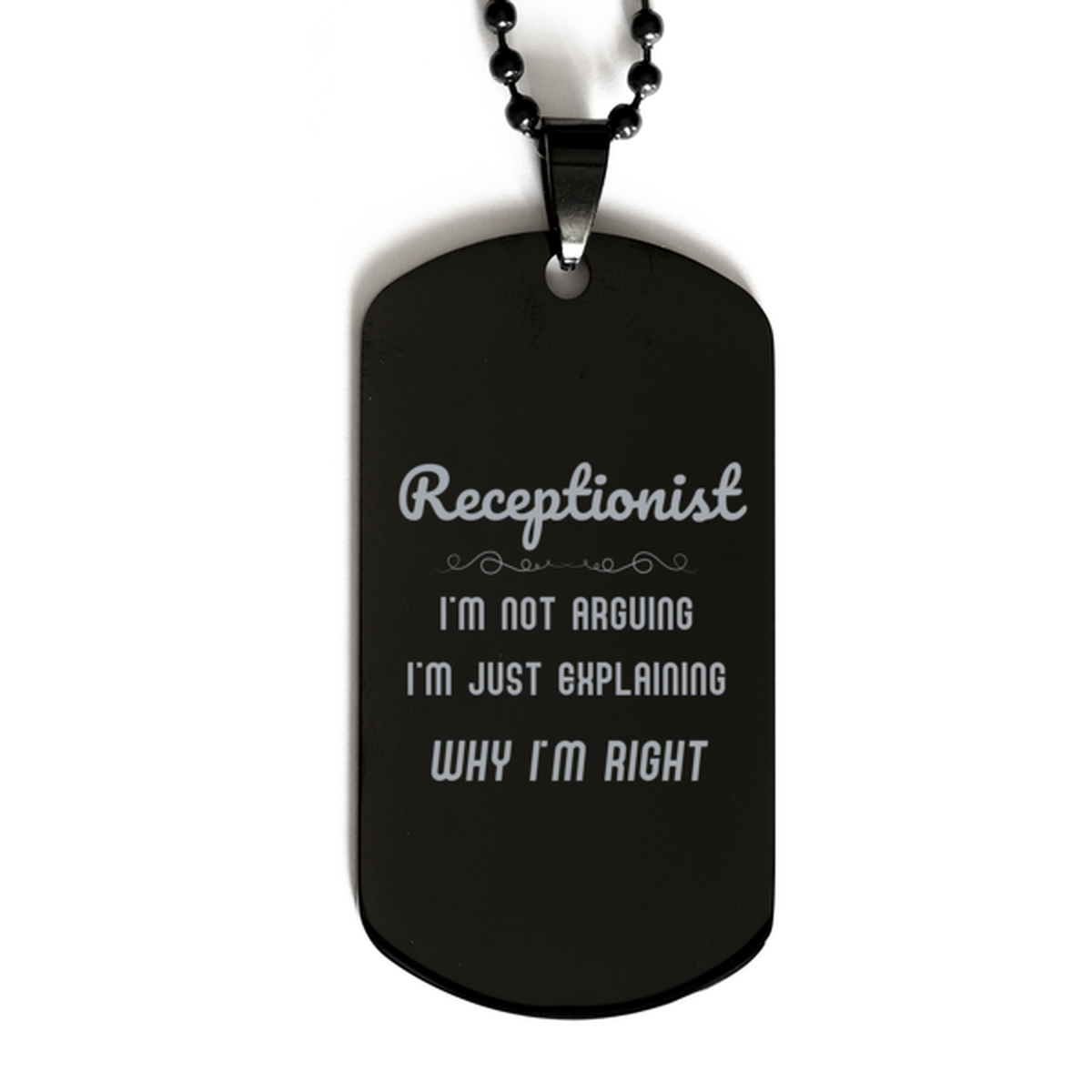 Receptionist I'm not Arguing. I'm Just Explaining Why I'm RIGHT Black Dog Tag, Funny Saying Quote Receptionist Gifts For Receptionist Graduation Birthday Christmas Gifts for Men Women Coworker