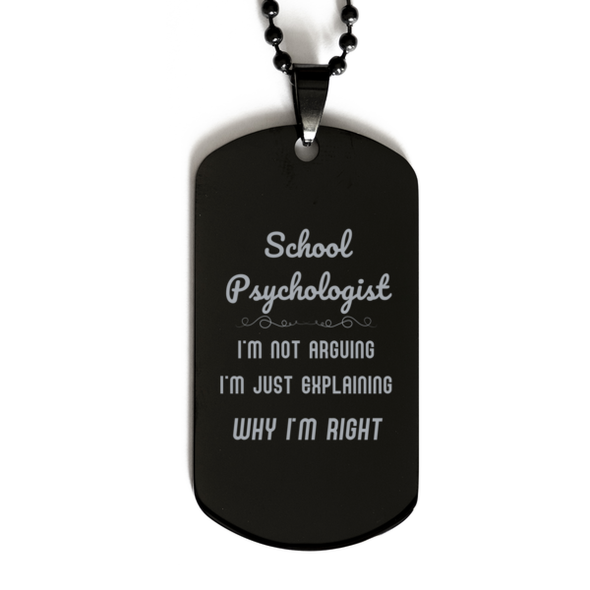 School Psychologist I'm not Arguing. I'm Just Explaining Why I'm RIGHT Black Dog Tag, Funny Saying Quote School Psychologist Gifts For School Psychologist Graduation Birthday Christmas Gifts for Men Women Coworker