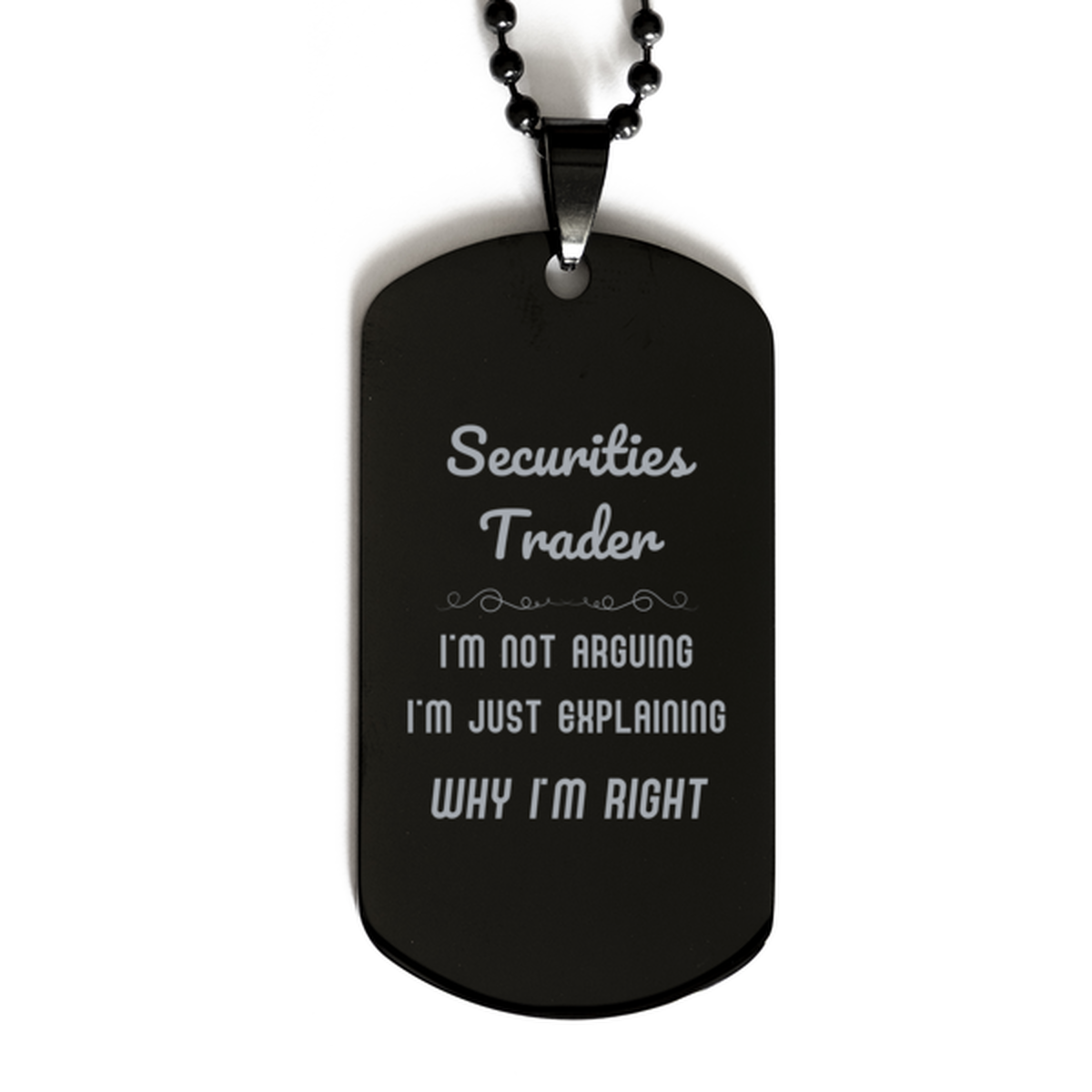 Securities Trader I'm not Arguing. I'm Just Explaining Why I'm RIGHT Black Dog Tag, Funny Saying Quote Securities Trader Gifts For Securities Trader Graduation Birthday Christmas Gifts for Men Women Coworker
