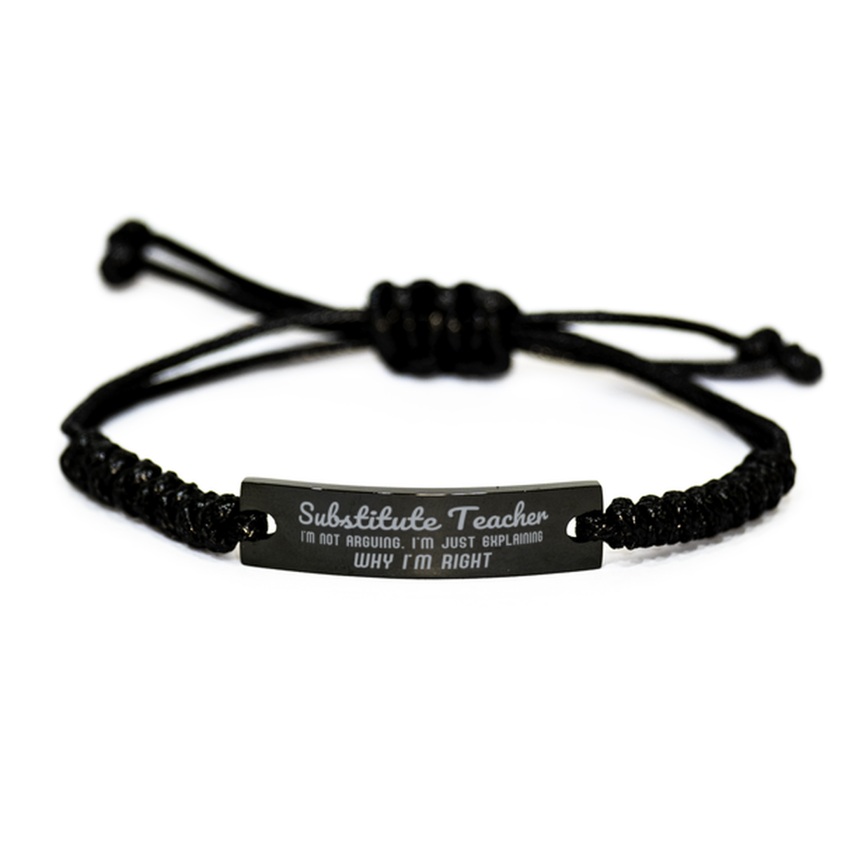 Substitute Teacher I'm not Arguing. I'm Just Explaining Why I'm RIGHT Black Rope Bracelet, Funny Saying Quote Substitute Teacher Gifts For Substitute Teacher Graduation Birthday Christmas Gifts for Men Women Coworker