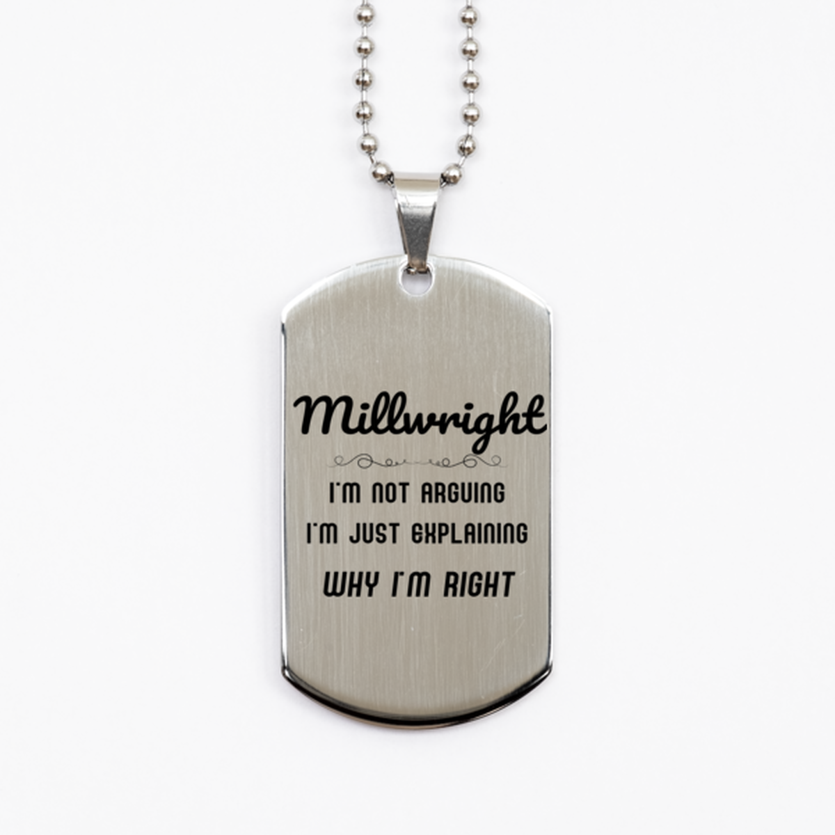 Millwright I'm not Arguing. I'm Just Explaining Why I'm RIGHT Silver Dog Tag, Funny Saying Quote Millwright Gifts For Millwright Graduation Birthday Christmas Gifts for Men Women Coworker