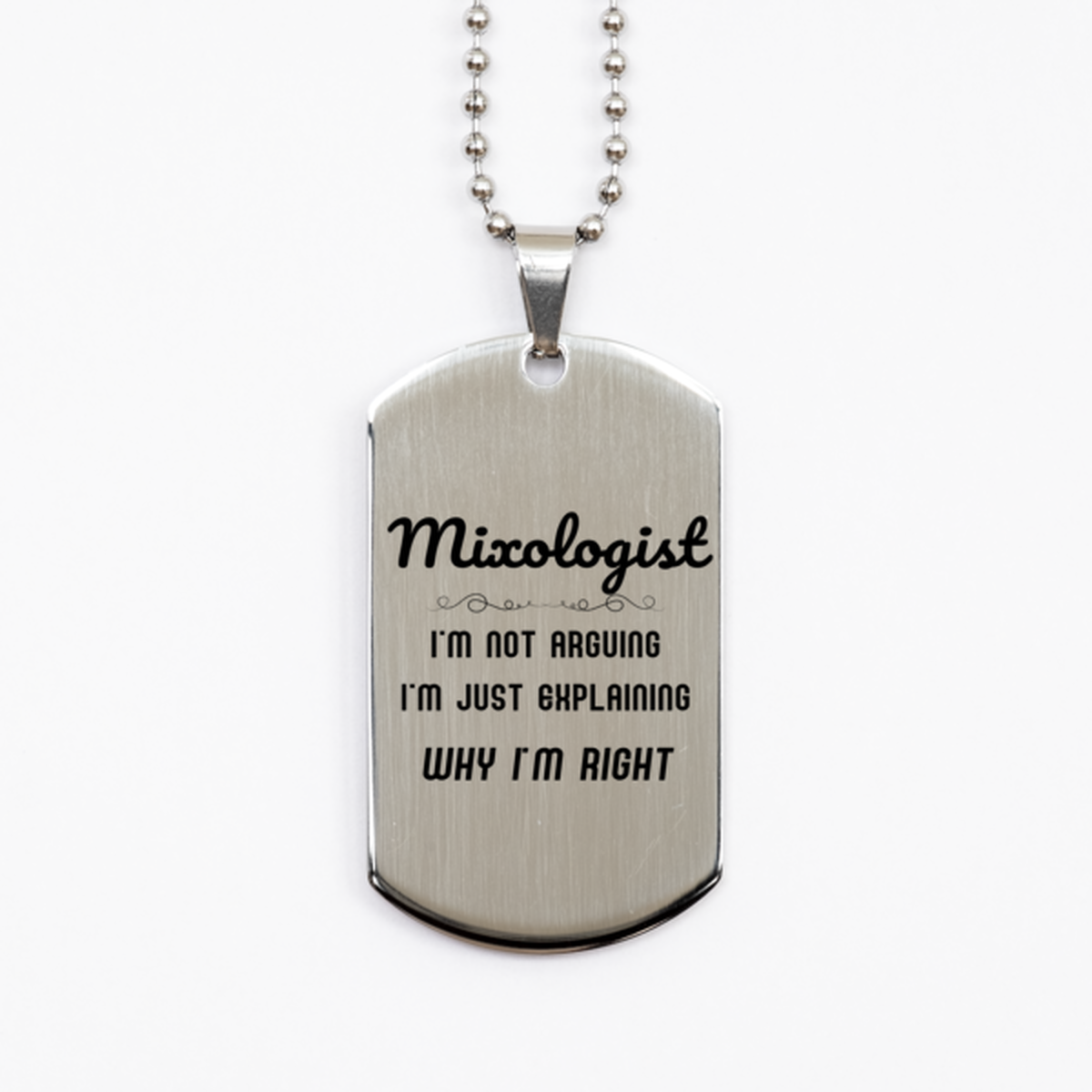 Mixologist I'm not Arguing. I'm Just Explaining Why I'm RIGHT Silver Dog Tag, Funny Saying Quote Mixologist Gifts For Mixologist Graduation Birthday Christmas Gifts for Men Women Coworker