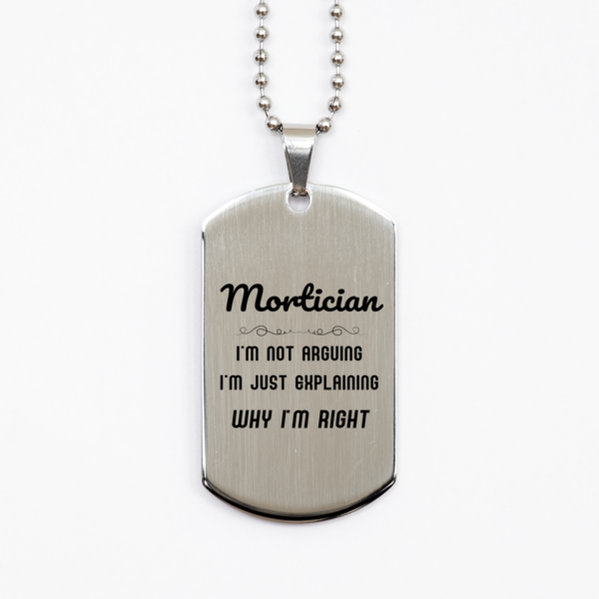 Mortician I'm not Arguing. I'm Just Explaining Why I'm RIGHT Silver Dog Tag, Funny Saying Quote Mortician Gifts For Mortician Graduation Birthday Christmas Gifts for Men Women Coworker