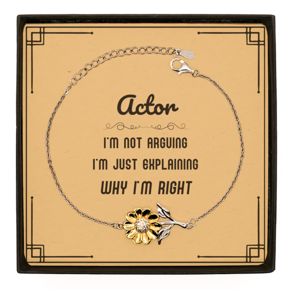 Actor I'm not Arguing. I'm Just Explaining Why I'm RIGHT Sunflower Bracelet, Funny Saying Quote Actor Gifts For Actor Message Card Graduation Birthday Christmas Gifts for Men Women Coworker