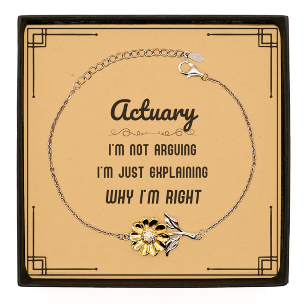 Actuary I'm not Arguing. I'm Just Explaining Why I'm RIGHT Sunflower Bracelet, Funny Saying Quote Actuary Gifts For Actuary Message Card Graduation Birthday Christmas Gifts for Men Women Coworker