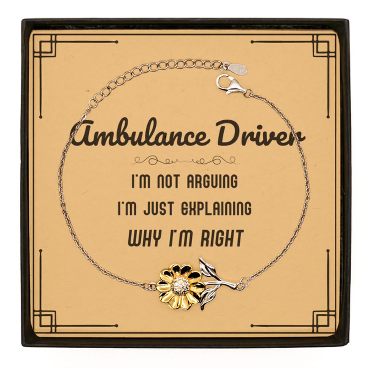Ambulance Driver I'm not Arguing. I'm Just Explaining Why I'm RIGHT Sunflower Bracelet, Funny Saying Quote Ambulance Driver Gifts For Ambulance Driver Message Card Graduation Birthday Christmas Gifts for Men Women Coworker
