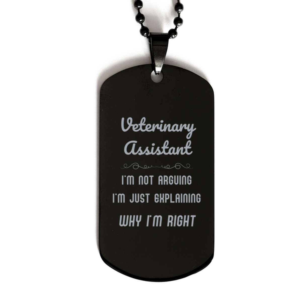Veterinary Assistant I'm not Arguing. I'm Just Explaining Why I'm RIGHT Black Dog Tag, Funny Saying Quote Veterinary Assistant Gifts For Veterinary Assistant Graduation Birthday Christmas Gifts for Men Women Coworker