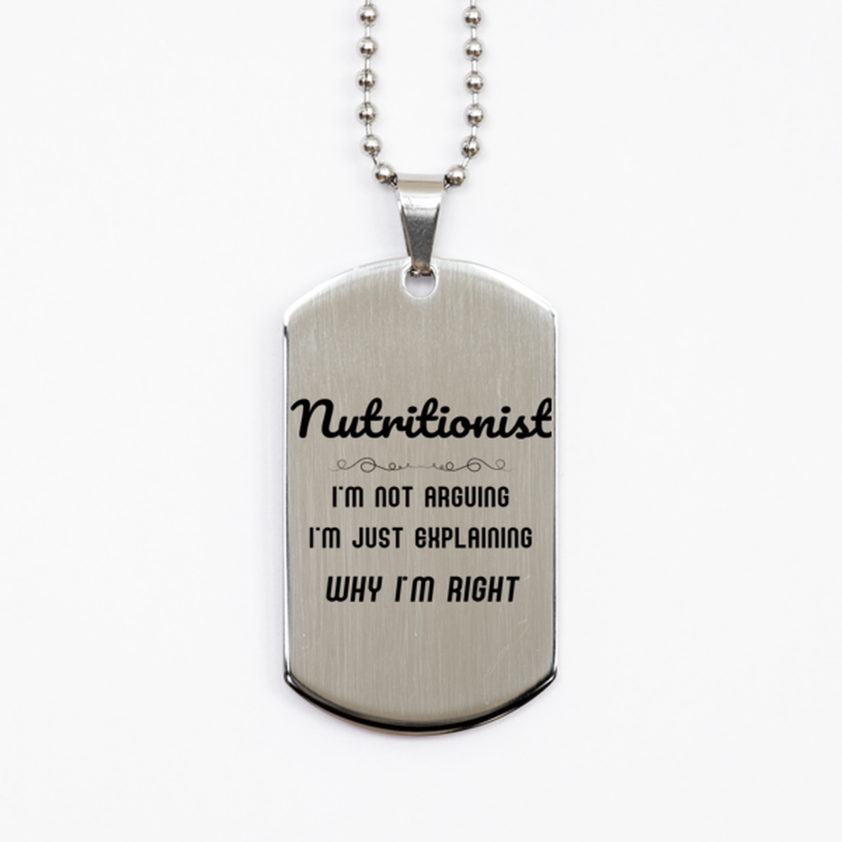 Nutritionist I'm not Arguing. I'm Just Explaining Why I'm RIGHT Silver Dog Tag, Funny Saying Quote Nutritionist Gifts For Nutritionist Graduation Birthday Christmas Gifts for Men Women Coworker