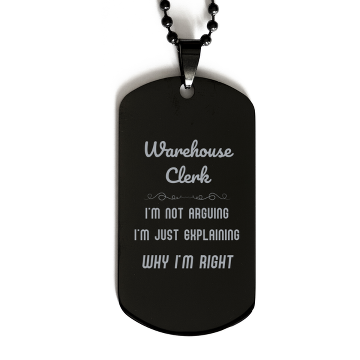 Warehouse Clerk I'm not Arguing. I'm Just Explaining Why I'm RIGHT Black Dog Tag, Funny Saying Quote Warehouse Clerk Gifts For Warehouse Clerk Graduation Birthday Christmas Gifts for Men Women Coworker