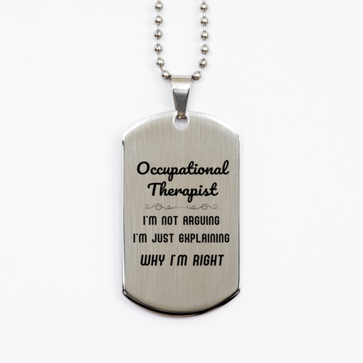 Occupational Therapist I'm not Arguing. I'm Just Explaining Why I'm RIGHT Silver Dog Tag, Funny Saying Quote Occupational Therapist Gifts For Occupational Therapist Graduation Birthday Christmas Gifts for Men Women Coworker
