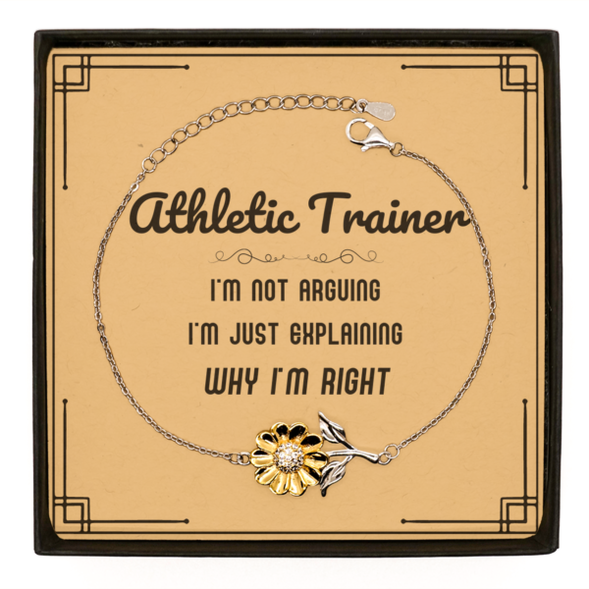 Athletic Trainer I'm not Arguing. I'm Just Explaining Why I'm RIGHT Sunflower Bracelet, Funny Saying Quote Athletic Trainer Gifts For Athletic Trainer Message Card Graduation Birthday Christmas Gifts for Men Women Coworker