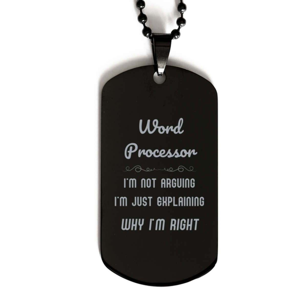 Word Processor I'm not Arguing. I'm Just Explaining Why I'm RIGHT Black Dog Tag, Funny Saying Quote Word Processor Gifts For Word Processor Graduation Birthday Christmas Gifts for Men Women Coworker