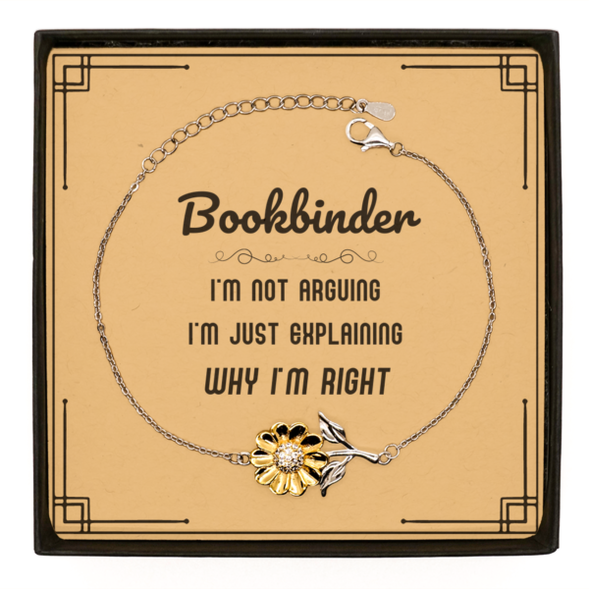 Bookbinder Sunflower Bracelet - I'm Not Arguing, I'm Just Explaining Why I'm RIGHT | Graduation Gift