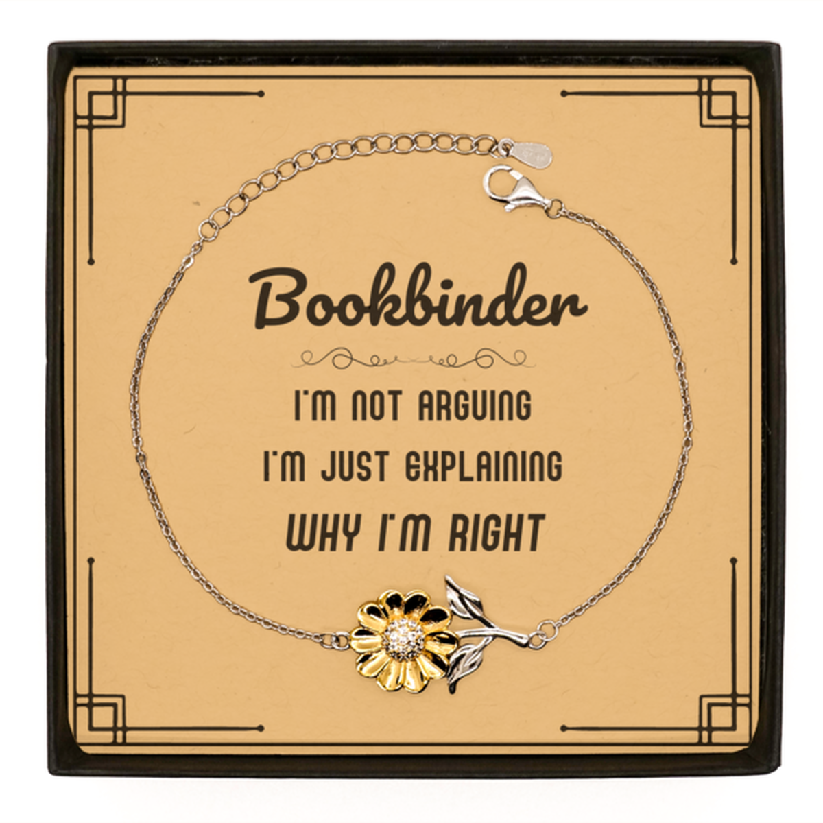 Bookbinder I'm not Arguing. I'm Just Explaining Why I'm RIGHT Sunflower Bracelet, Funny Saying Quote Bookbinder Gifts For Bookbinder Message Card Graduation Birthday Christmas Gifts for Men Women Coworker