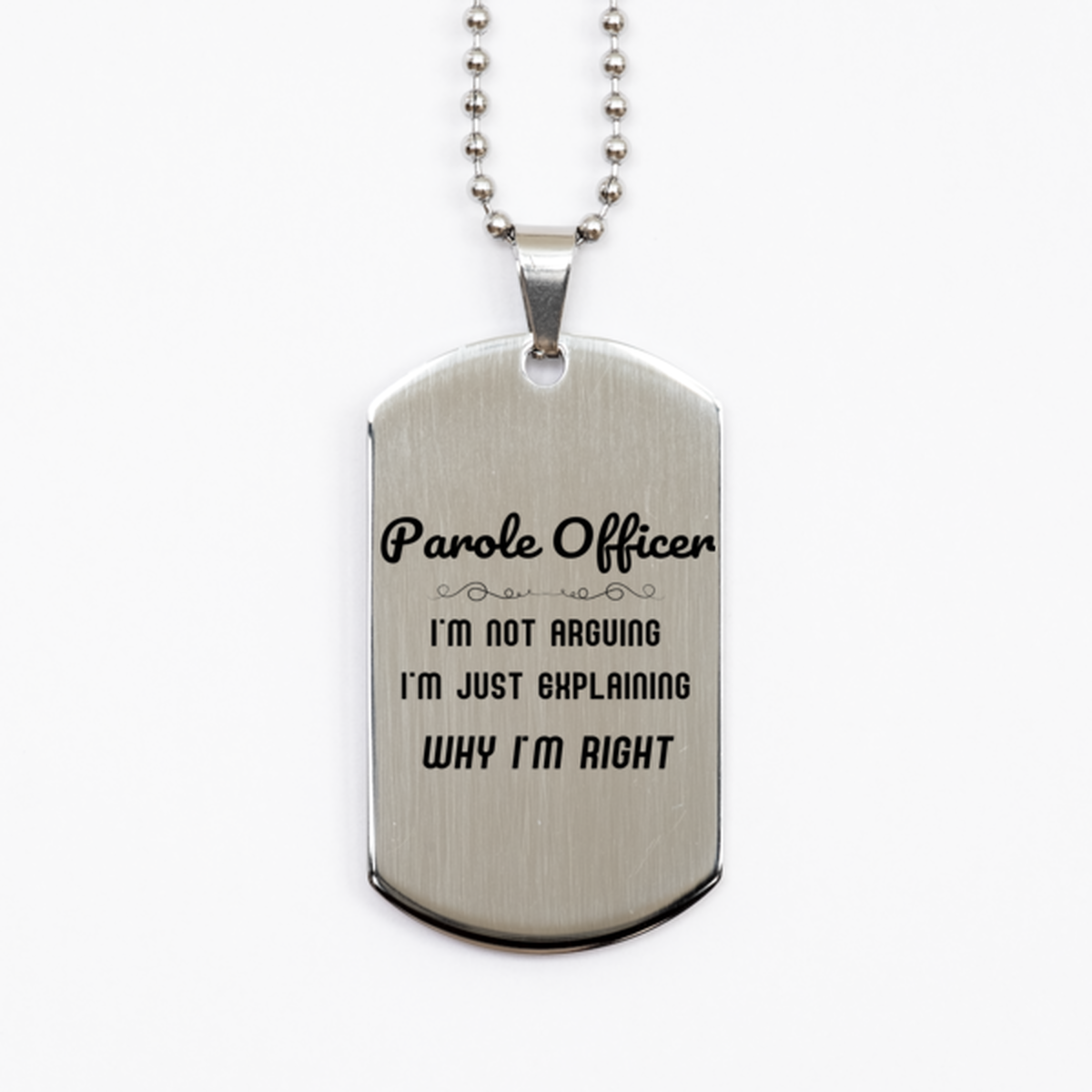 Parole Officer I'm not Arguing. I'm Just Explaining Why I'm RIGHT Silver Dog Tag, Funny Saying Quote Parole Officer Gifts For Parole Officer Graduation Birthday Christmas Gifts for Men Women Coworker