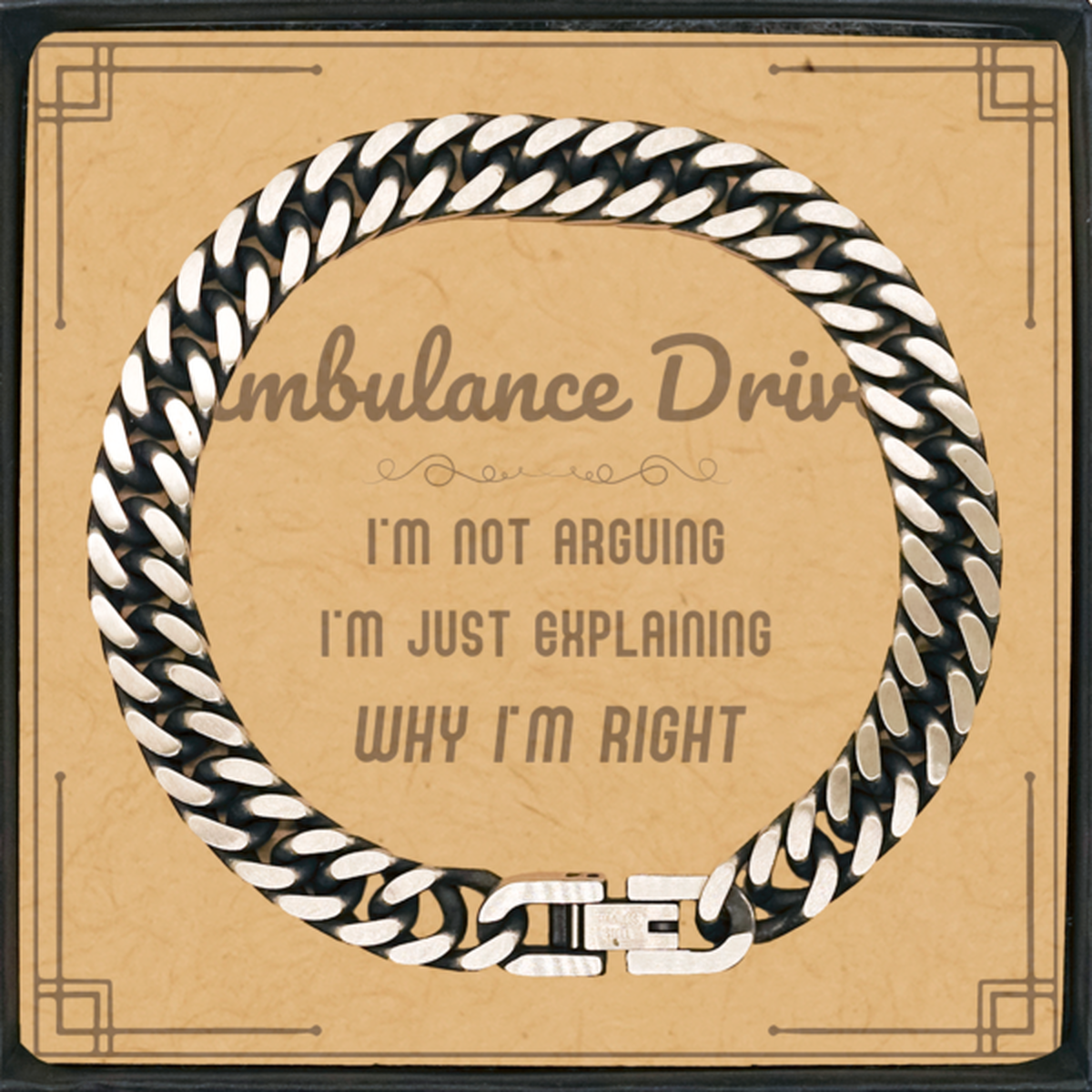 Ambulance Driver I'm not Arguing. I'm Just Explaining Why I'm RIGHT Cuban Link Chain Bracelet, Funny Saying Quote Ambulance Driver Gifts For Ambulance Driver Message Card Graduation Birthday Christmas Gifts for Men Women Coworker