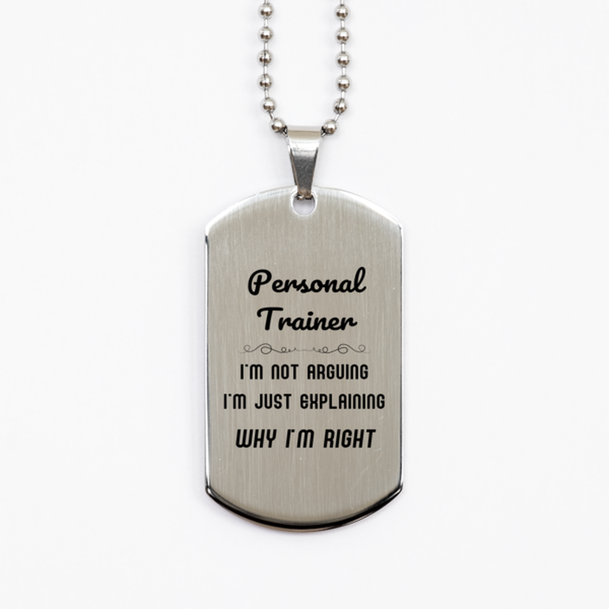 Personal Trainer I'm not Arguing. I'm Just Explaining Why I'm RIGHT Silver Dog Tag, Funny Saying Quote Personal Trainer Gifts For Personal Trainer Graduation Birthday Christmas Gifts for Men Women Coworker