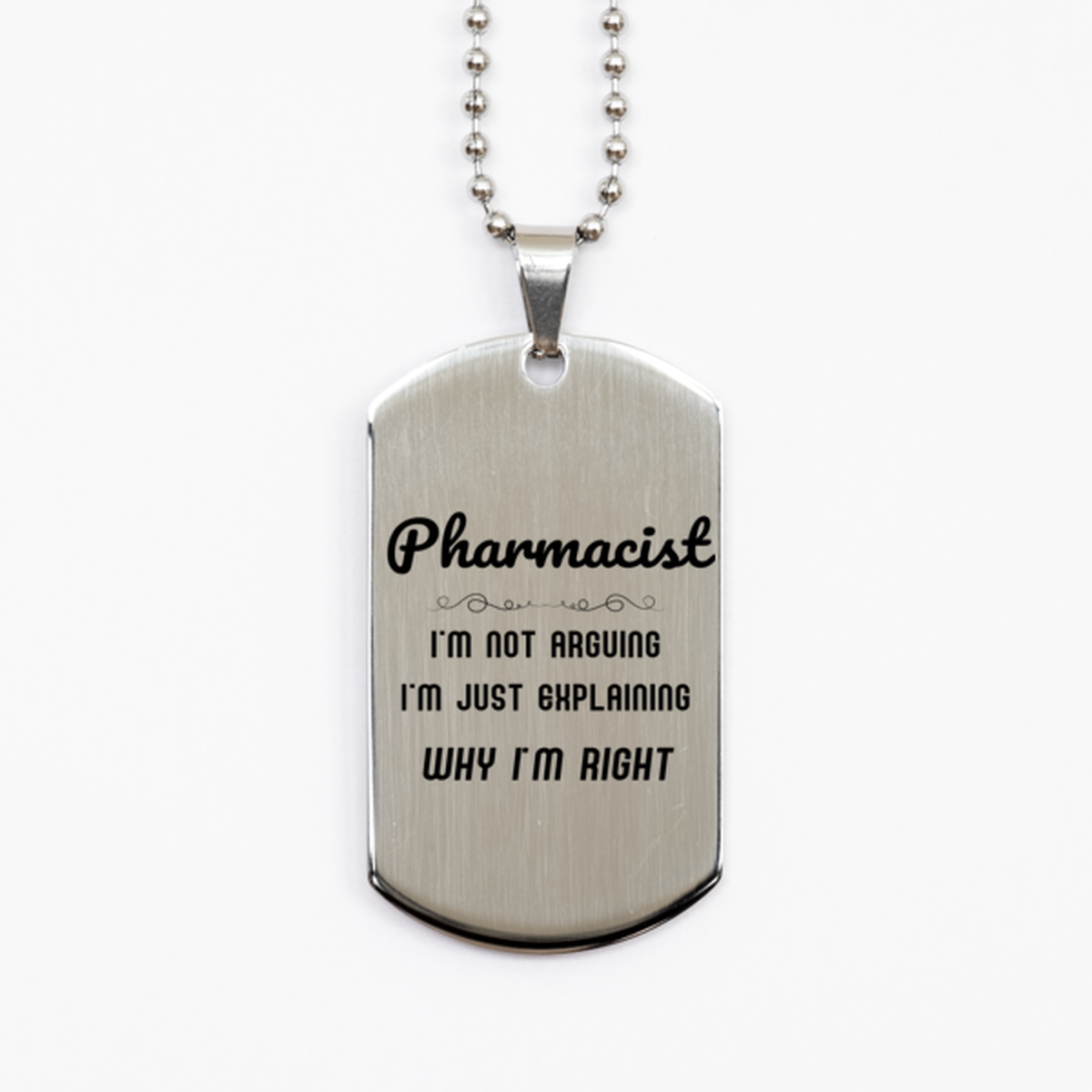 Pharmacist I'm not Arguing. I'm Just Explaining Why I'm RIGHT Silver Dog Tag, Funny Saying Quote Pharmacist Gifts For Pharmacist Graduation Birthday Christmas Gifts for Men Women Coworker