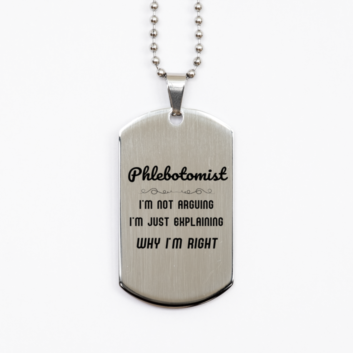Phlebotomist I'm not Arguing. I'm Just Explaining Why I'm RIGHT Silver Dog Tag, Funny Saying Quote Phlebotomist Gifts For Phlebotomist Graduation Birthday Christmas Gifts for Men Women Coworker