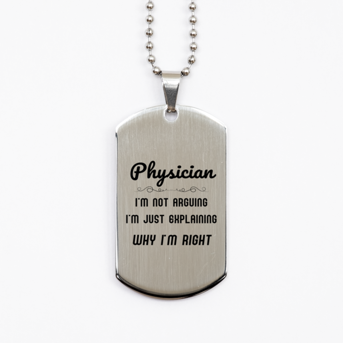 Physician I'm not Arguing. I'm Just Explaining Why I'm RIGHT Silver Dog Tag, Funny Saying Quote Physician Gifts For Physician Graduation Birthday Christmas Gifts for Men Women Coworker